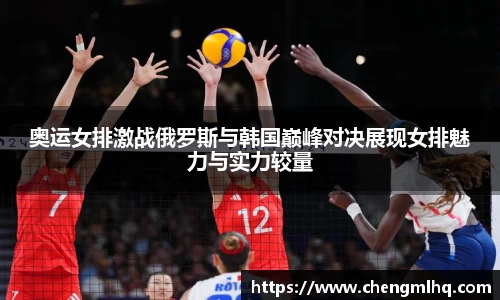 奥运女排激战俄罗斯与韩国巅峰对决展现女排魅力与实力较量